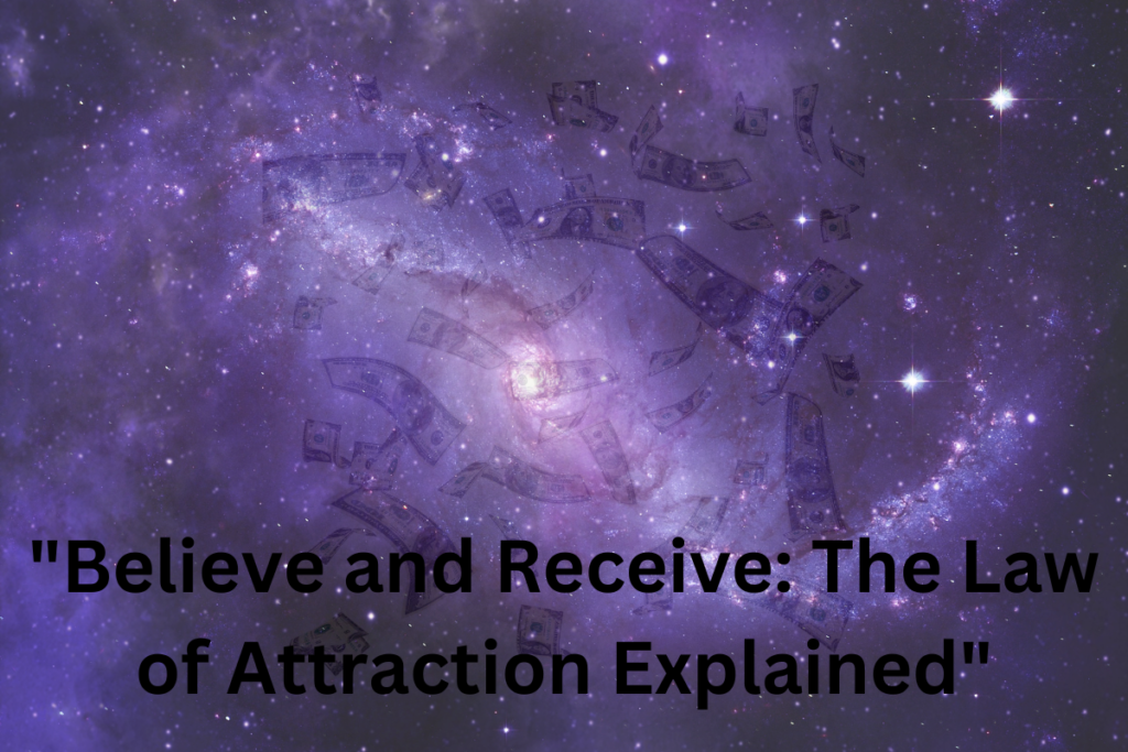 Believe and Receive The aw of Attraction Explained